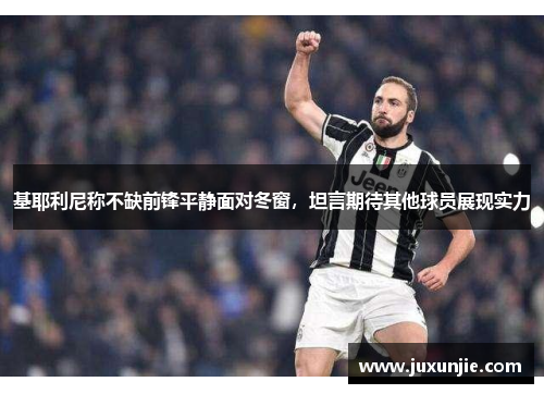 基耶利尼称不缺前锋平静面对冬窗，坦言期待其他球员展现实力